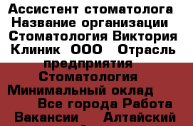 Ассистент стоматолога › Название организации ­ Стоматология Виктория Клиник, ООО › Отрасль предприятия ­ Стоматология › Минимальный оклад ­ 30 000 - Все города Работа » Вакансии   . Алтайский край,Алейск г.